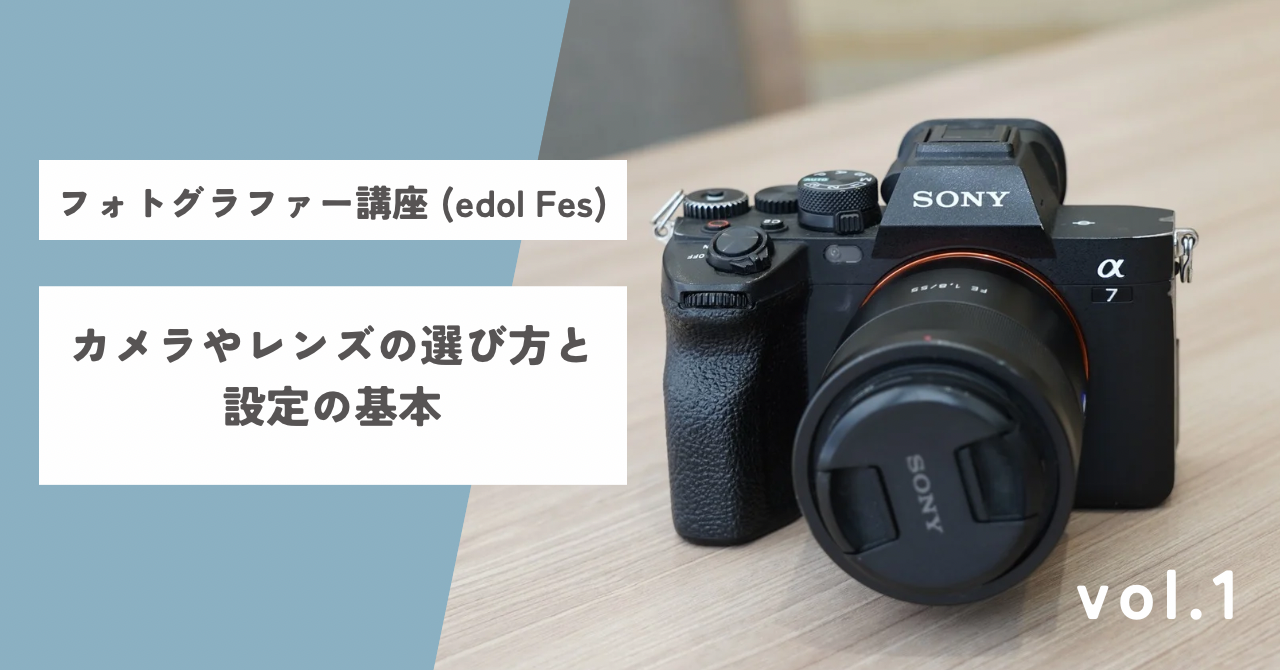 【フォトグラファー講座(edol Fes)】vol.1 <br> カメラやレンズの選び方と設定の基本