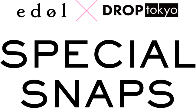 edol × Droptokyo SPECIAL SNAPS